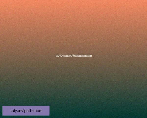 推荐2026世界杯竞猜APP下载，助你轻松预测赛事赢大奖